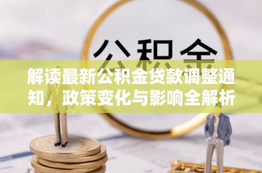 阳谷解读最新公积金贷款调整通知，政策变化与影响全解析