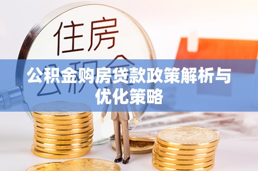 阳谷公积金购房贷款政策解析与优化策略
