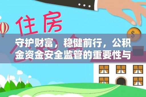 阳谷守护财富，稳健前行，公积金资金安全监管的重要性与实践