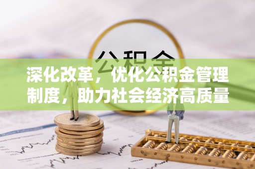 阳谷深化改革，优化公积金管理制度，助力社会经济高质量发展