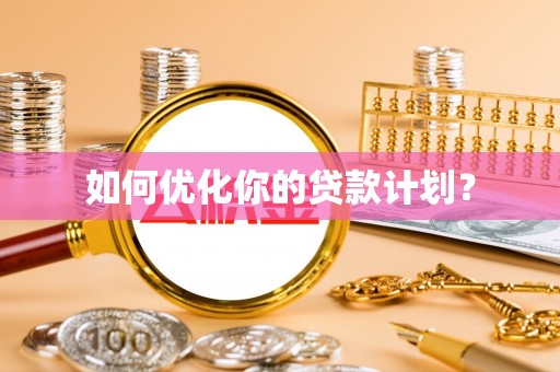 阳谷如何优化你的贷款计划？