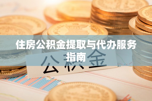 阳谷住房公积金提取与代办服务指南