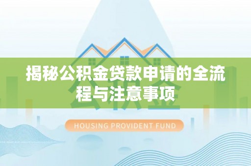 阳谷揭秘公积金贷款申请的全流程与注意事项
