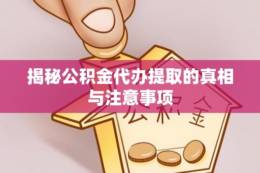 阳谷揭秘公积金代办提取的真相与注意事项