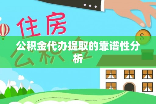阳谷公积金代办提取的靠谱性分析