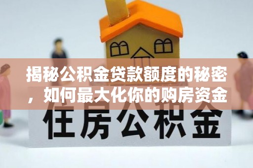 阳谷揭秘公积金贷款额度的秘密，如何最大化你的购房资金