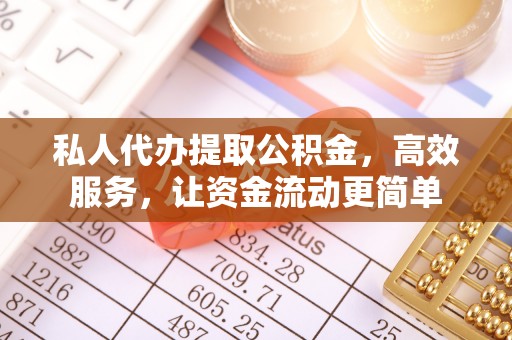 阳谷私人代办提取公积金，高效服务，让资金流动更简单