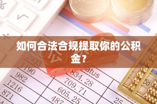阳谷如何合法合规提取你的公积金？