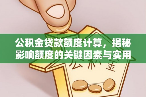 阳谷公积金贷款额度计算，揭秘影响额度的关键因素与实用技巧
