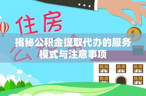 阳谷揭秘公积金提取代办的服务模式与注意事项