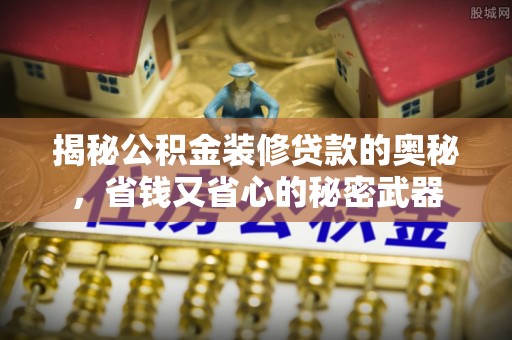 阳谷揭秘公积金装修贷款的奥秘，省钱又省心的秘密武器