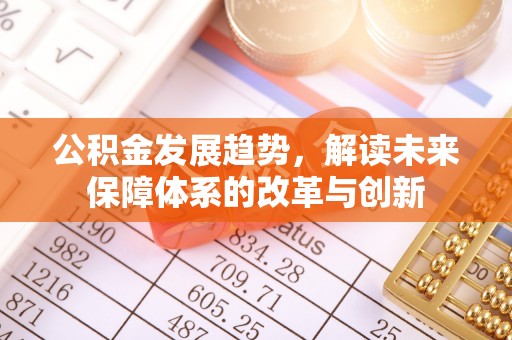 阳谷公积金发展趋势，解读未来保障体系的改革与创新